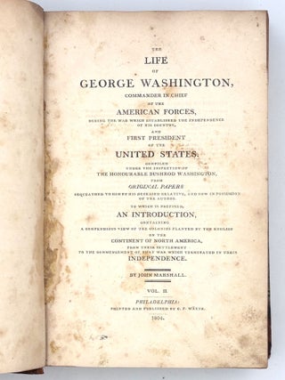 The Life of Washington, Commander in Chief of the American Forces, during the War which Established the Independence of His Country, and First President of the United States. Compiled under the Inspection of the Honourable Bushrod Washington, from Original Papers Bequeathed to Him by His Deceased Relative, and now in Possession of the Author