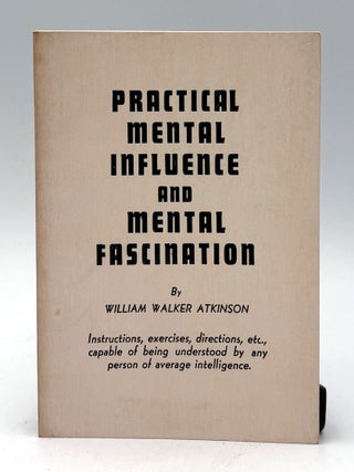 Item #550 Practical Mental Influence and Mental Fascination. William Walker Atkinson