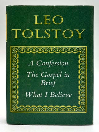 Item #785 A Confession, The Gospel in Brief, and What I Believe. Leo Tolstoy